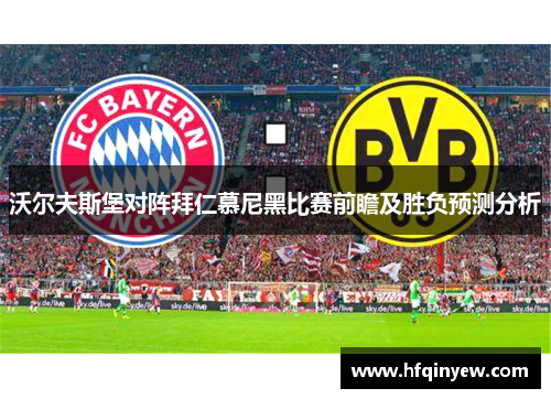 沃尔夫斯堡对阵拜仁慕尼黑比赛前瞻及胜负预测分析